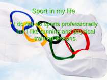 Sport in my life I do not do sports professionally but I like running and phy...
