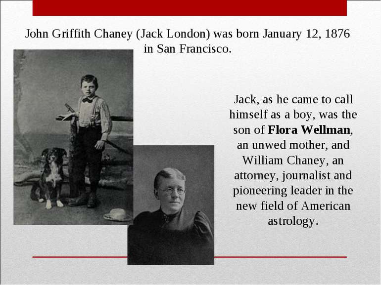 John Griffith Chaney (Jack London) was born January 12, 1876 in San Francisco...