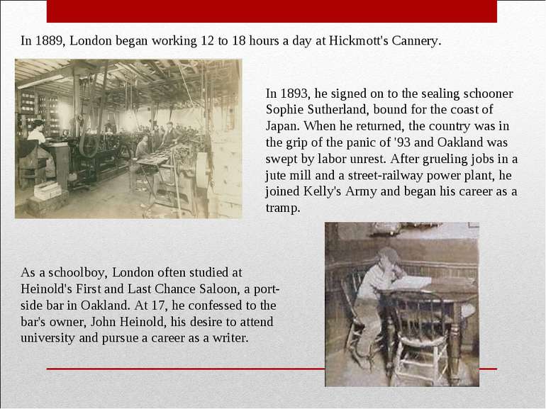 In 1889, London began working 12 to 18 hours a day at Hickmott's Cannery. In ...