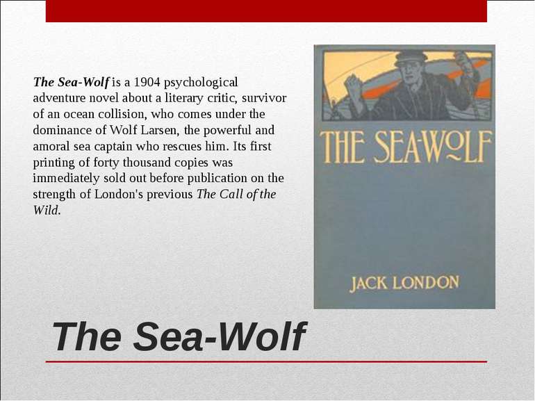 The Sea-Wolf  The Sea-Wolf is a 1904 psychological adventure novel about a li...
