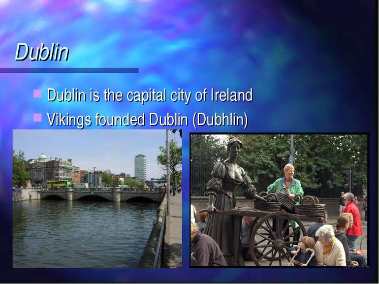 Dublin Dublin is the capital city of Ireland Vikings founded Dublin (Dubhlin)