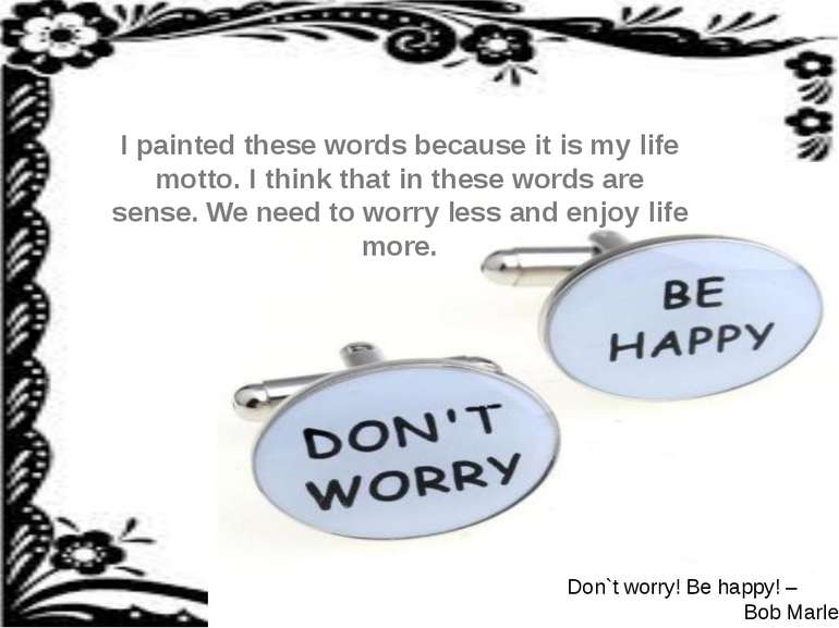 I painted these words because it is my life motto. I think that in these word...