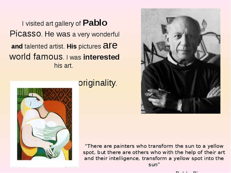 I visited art gallery of Pablo Picasso. He was a very wonderful and talented ...