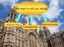 We want to tell you about: Westminster Abbey Westminster Palace Madame Tussau...
