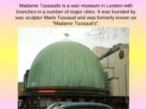 Madame Tussauds is a wax museum in London with branches in a number of major ...