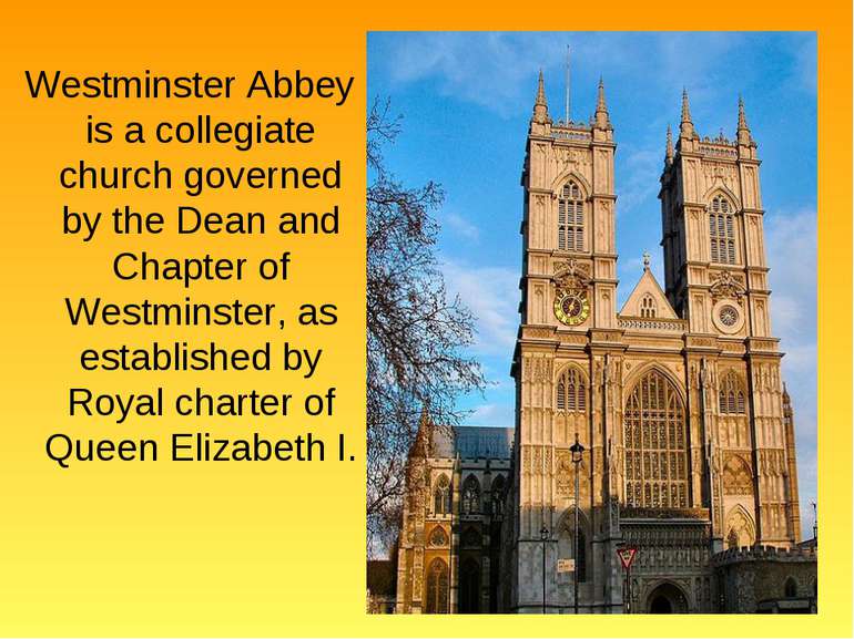 Westminster Abbey is a collegiate church governed by the Dean and Chapter of ...