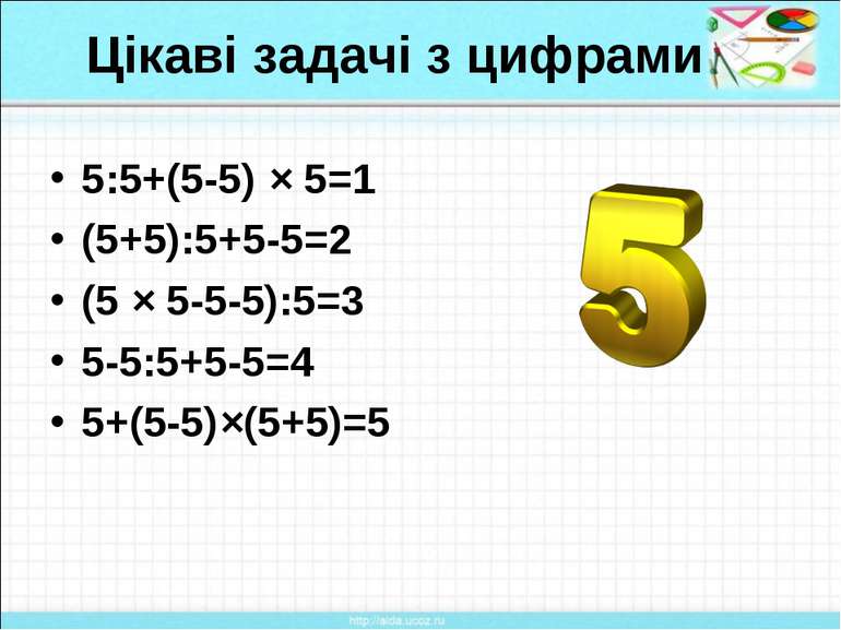 Цікаві задачі з цифрами 5:5+(5-5) × 5=1 (5+5):5+5-5=2 (5 × 5-5-5):5=3 5-5:5+5...