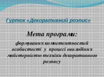 Гурток «Декоративний розпис» Мета програми: формування компетентностей особис...