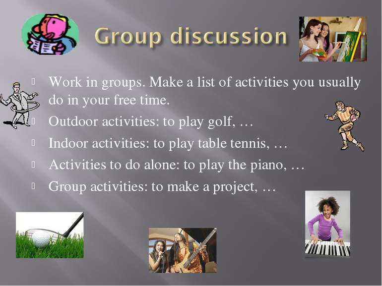 Work in groups. Make a list of activities you usually do in your free time. O...