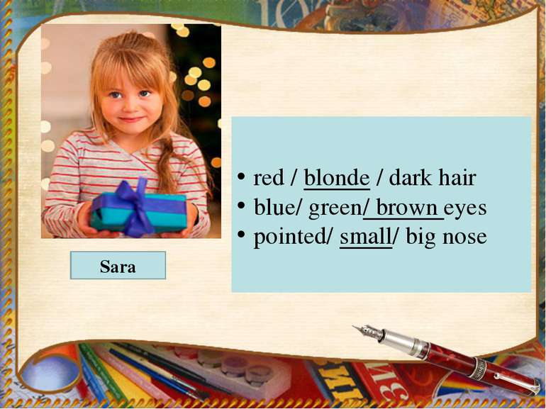 red / blonde / dark hair blue/ green/ brown eyes pointed/ small/ big nose Sara