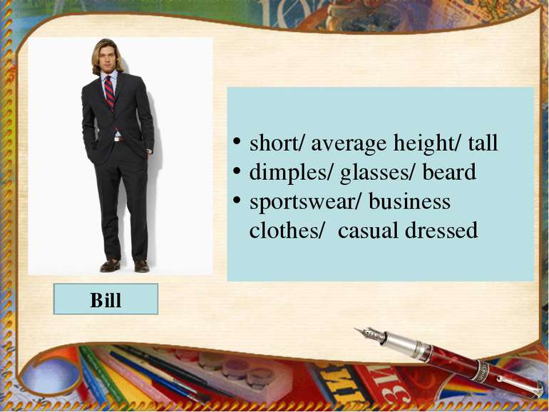 Bill short/ average height/ tall dimples/ glasses/ beard sportswear/ business...