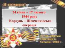 24 січня – 17 лютого 1944 року Корсунь – Шевченківська операція 33