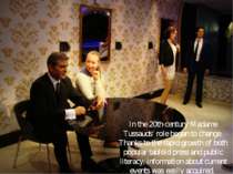 In the 20th century Madame Tussauds’ role began to change. Thanks to the rapi...