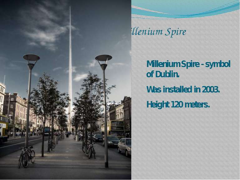 Millenium Spire Millenium Spire - symbol of Dublin. Was installed in 2003. He...