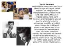 David Beckham David Robert Joseph Beckham (born 2 May 1975) is an English for...