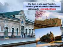 Our town is also a rail junction. There is a great and comfortable railway st...