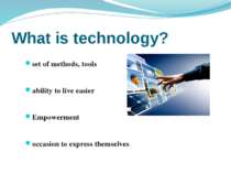 What is technology? set of methods, tools ability to live easier Empowerment ...