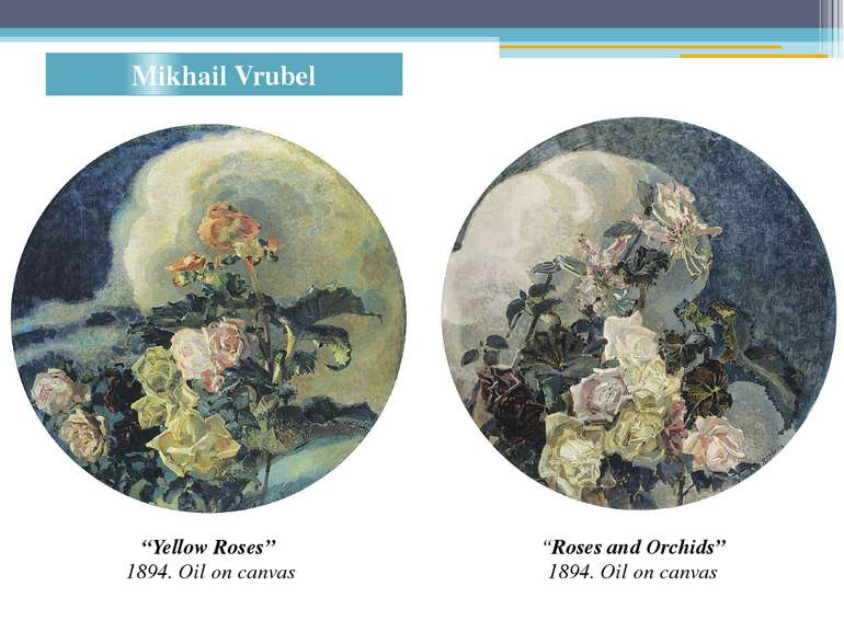 Mikhail Vrubel “Yellow Roses” 1894. Oil on canvas “Roses and Orchids” 1894. O...