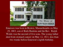 Emerson was born in Boston, Massachusetts on May 25, 1803, son of Ruth Haskin...