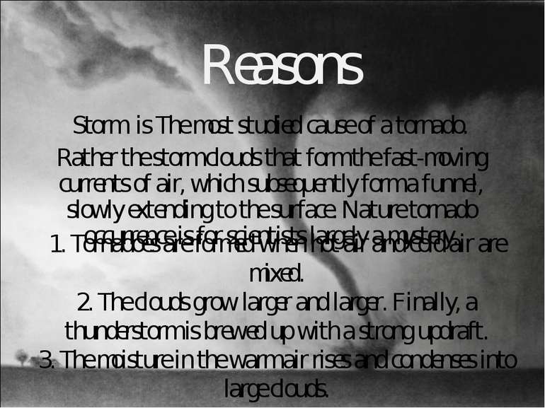 Reasons Storm is The most studied cause of a tornado. Rather the storm clouds...