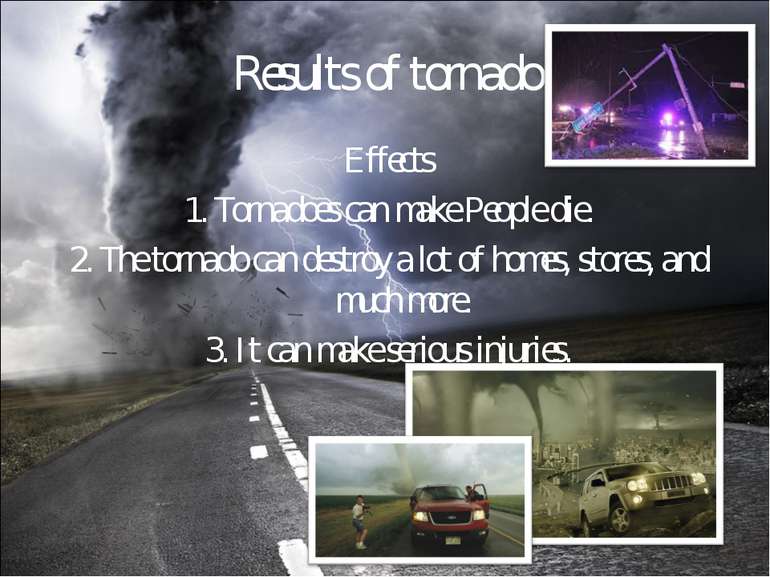 Results of tornado Effects 1. Tornadoes can make People die. 2. The tornado c...