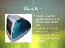 iMac is Born Jobs first recreated desktop, combining the monitor and CPU into...