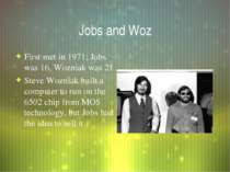 Jobs and Woz First met in 1971; Jobs was 16, Wozniak was 21 Steve Wozniak bui...
