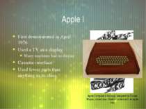 Apple I First demonstrated in April 1976 Used a TV as a display Many machines...