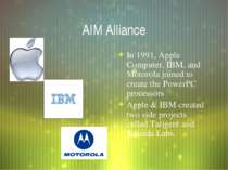 AIM Alliance In 1991, Apple Computer, IBM, and Motorola joined to create the ...