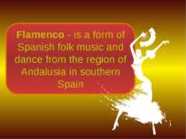 Flamenco - is a form of Spanish folk music and dance from the region of Andal...