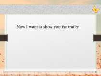 Now I want to show you the trailer