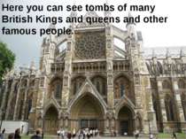 Here you can see tombs of many British Kings and queens and other famous people.