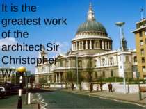 It is the greatest work of the architect Sir Christopher Wren.