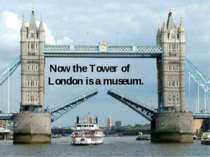 Now the Tower of London is a museum.