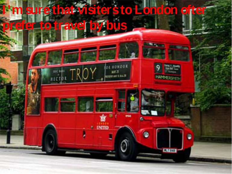 I’m sure that visiters to London ofter prefer to travel by bus