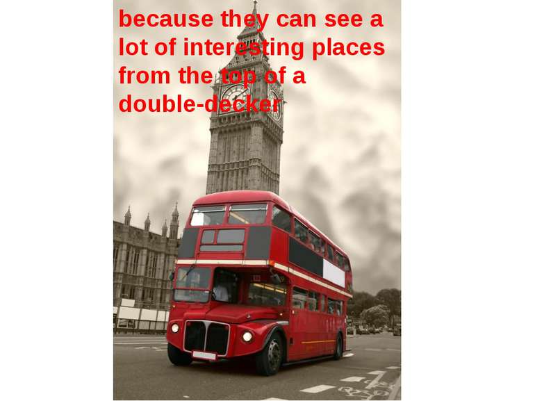 because they can see a lot of interesting places from the top of a double-decker
