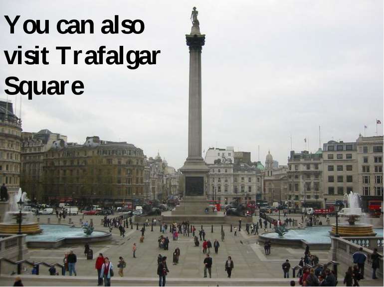 You can also visit Trafalgar Square