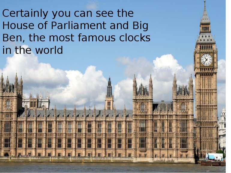 Certainly you can see the House of Parliament and Big Ben, the most famous cl...
