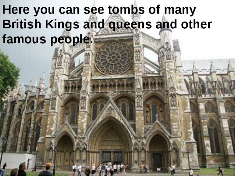 Here you can see tombs of many British Kings and queens and other famous people.
