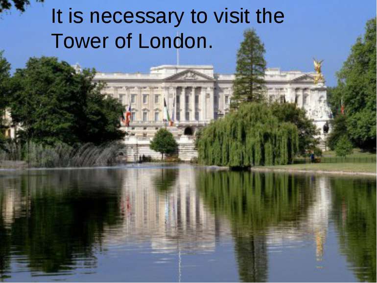 It is necessary to visit the Tower of London.