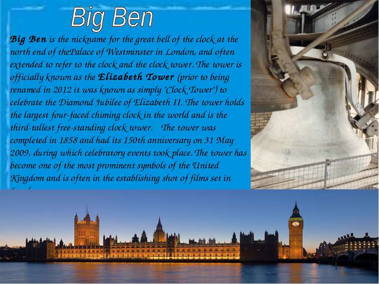 Big Ben is the nickname for the great bell of the clock at the north end of t...