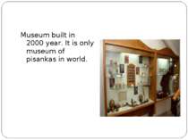 Museum built in 2000 year. It is only museum of pisankas in world.