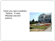 Here you see Livadiskij Palace. It was Mikolas second palace.