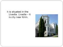 It is situated in the Livadia. Livadia – it is city near Krim.