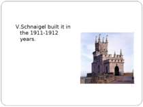 V.Schnaigel built it in the 1911-1912 years.