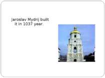 Jaroslav Mydrij built it in 1037 year.