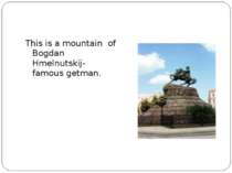 This is a mountain of Bogdan Hmelnutskij- famous getman.
