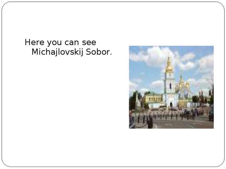 Here you can see Michajlovskij Sobor.