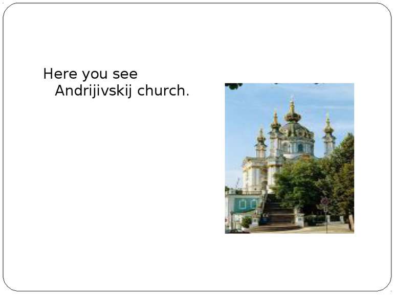 Here you see Andrijivskij church.