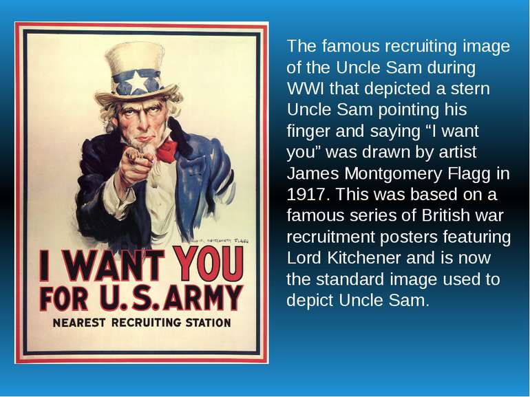 The famous recruiting image of the Uncle Sam during WWI that depicted a stern...